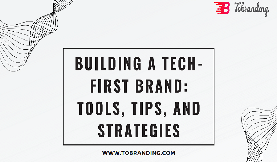 Building a Tech-First Brand Tools, Tips, and Strategies